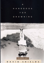 A Handbook for Drowning (David Shields)