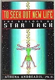 To Seek Out New Life: The Biology of Star Trek (Athena Andreadis)