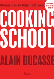 Cooking School: Mastering Classic and Modern French Cuisine (Alain Ducasse)