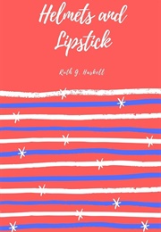Helmets and Lipsticks (Ruth G Haskell)