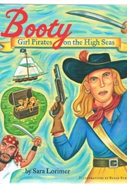 Booty: Girl Pirates on the High Seas (Sara Lorimer)