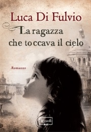 La Ragazza Che Toccava Il Cielo (Luca Di Fulvio)