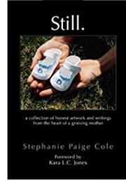 Still: A Collection of Honest Artwork and Writings From the Heart of a Grieving Mother (Stephanie Paige Cole)