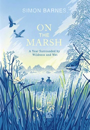 On the Marsh: A Year Surrounded by Wildness and Wet (Simon Barnes)