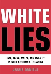 White Lies: Race, Class, Gender and Sexuality in White Supremacist Discourse (Jessie Daniels)