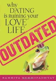 OUTDATED: Why Dating Is Ruining Your Love Life (Samhita Mukhopadhyay)