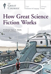 How Great Science Fiction Works (Gary K Wolfe)