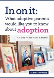 In on It: What Adoptive Parents Would Like You to Know About Adoption (Elisabeth O'Toole)