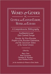 Women and Gender in Central and Eastern Europe, Russia, and Eurasia: A Comprehensive Bibliography (Mary Zirin)