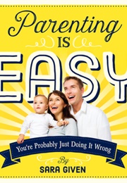 Parenting Is Easy: You're Probably Just Doing It Wrong (Sarah Given)