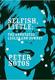 Selfish, Little: The Annotated Lesley Ann Downey (Peter Sotos)