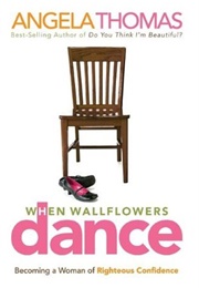 When Wallflowers Dance: Becoming a Woman of Righteous Confidence (Thomas, Angela)