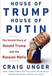 House of Trump, House of Putin: The Untold Story of Donald Trump and the Russian Mafia (Craig Unger)