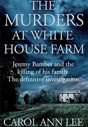 The Murders at White House Farm: Jeremy Bamber and the Killing of His Family (Carol Ann Lee)