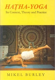 Hatha Yoga: Its Context, Theory and Practice (Mikel Burley)