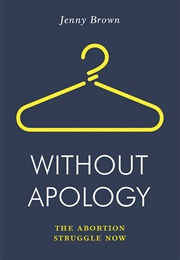Without Apology: The Abortion Struggle Now (Jenny Brown)