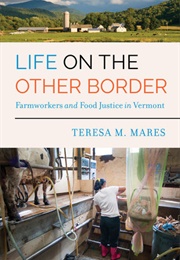 Life on the Other Border: Farmworkers and Food Justice in Vermont (Teresa M. Mares)