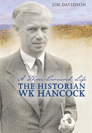 A Three-Cornered Life: The Historian W.K. Hancock (Jim Davidson)