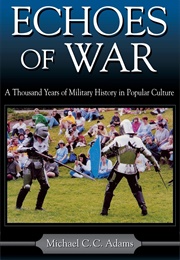 Echoes of War: A Thousand Years of Military History in Popular Culture (Michael C. C. Adams)