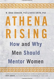 Athena Rising: How and Why Men Should Mentor Women (W. Brad Johnson)