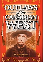Outlaws of the Canadian West (M.A. MacPherson)