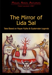 The Mirror of Lida Sal: Tales Based on Mayan Myths and Guatemalan Legends (Miguel Ángel Asturias)