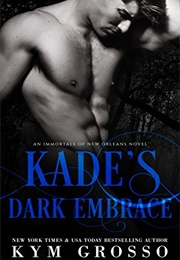 Kade's Dark Embrace (Immortals of New Orleans #1) (Kym Grosso)