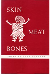 Skin Meat Bones (Anne Waldman)