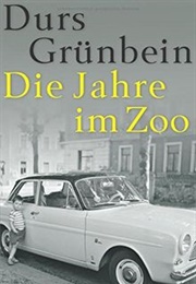 Die Jahre Im Zoo (Durs Grünbein)