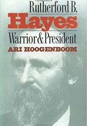 Rutherford B. Hayes: Warrior &amp; President (Ari Hoogenboom)