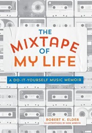 The Mixtape of My Life: The Music That Made Me (Robert K. Elder)