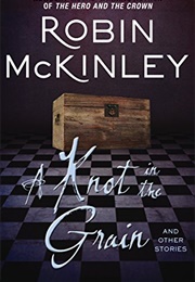 A Knot in the Grain and Other Stories (Robin McKinley)