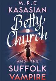 Betty Church and the Suffolk Vampire (M.R.C. Kasasian)