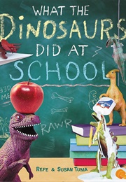 What the Dinosaurs Did at School (Refe and Susan Tuma)