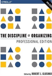 The Discipline of Organizing: Professional Edition (Robert J Glushko)