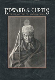 Edward S. Curtis: The Life and Times of a Shadow Catcher (Barbara Davis)