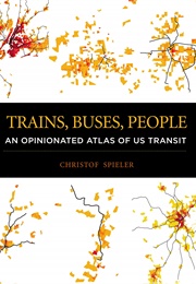 Trains, Buses, People: An Opinionated Atlas of US Transit (Christof Spieler)