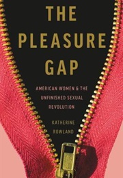 The Pleasure Gap: American Women and the Unfinished Sexual Revolution (Katherine Rowland)