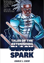 Tales of the Astonishing Black Spark (Charlie J. Eskew)