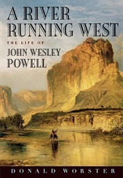 A River Running West: The Life of John Wesley Powell (Donald Worster)