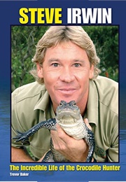 Steve Irwin: The Incredible Life of the Crocodile Hunter (Trevor Baker)