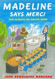 Madeline Says Merci: The Always-Be-Polite Book (John Bemelmans Marciano and Ludwig Bemelmans)