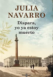 Dispara, Yo Ya Estoy Muerto (Julia Navarro)
