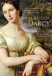 What Would Mr Darcy Do? (Abigail Reynolds)