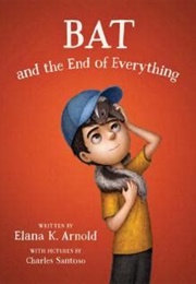 Bat and the End of Everything (Elana K. Arnold)