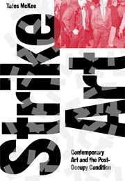 Strike Art: Contemporary Art and the Post-Occupy Condition (Yates McKee)