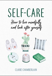 Self-Care: How to Live Mindfully and Look After Yourself (Claire Chamberlain)