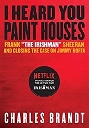 I Heard You Paint Houses (Filmed as the Irishman — Charles Brandt)