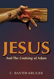 Jesus and the Undoing of Adam (C. Baxter Kruger)