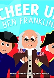 Cheer Up, Ben Franklin! (Young Historians) Cheer Up, Ben Franklin! (Young Historians) (Misti Kenison)